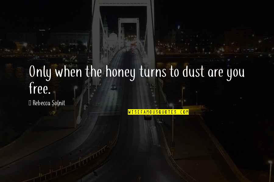 Serumpun Padi Quotes By Rebecca Solnit: Only when the honey turns to dust are