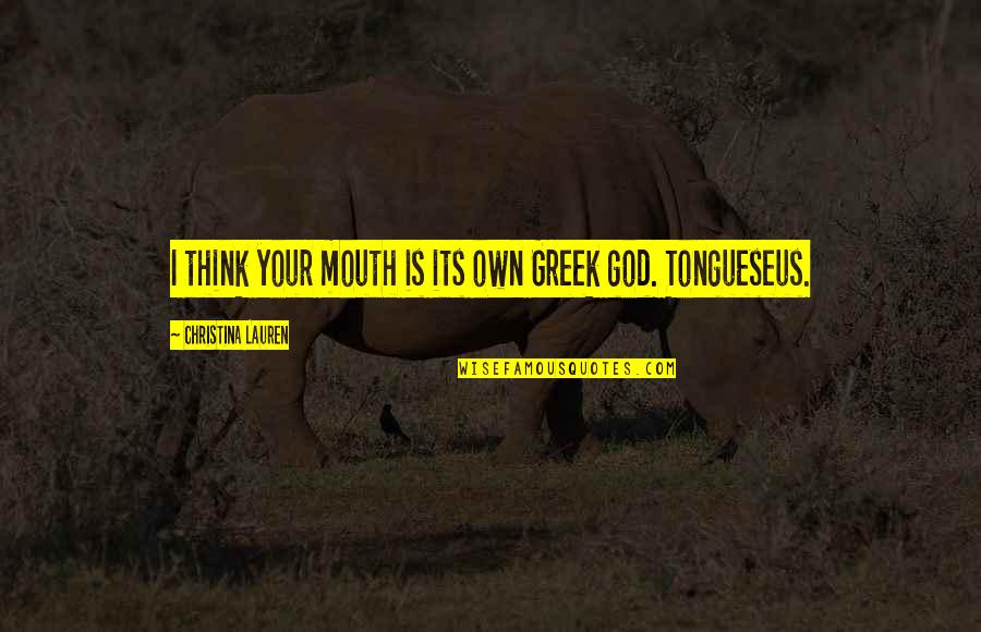 Seruwagi Arnold Quotes By Christina Lauren: I think your mouth is its own Greek