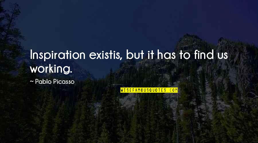Serv Quotes By Pablo Picasso: Inspiration existis, but it has to find us