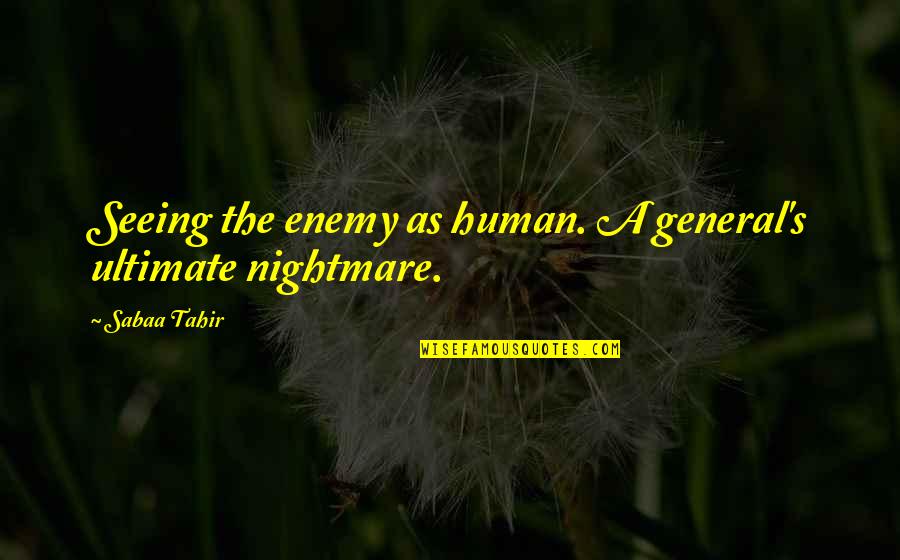 Servaas Laboratories Quotes By Sabaa Tahir: Seeing the enemy as human. A general's ultimate