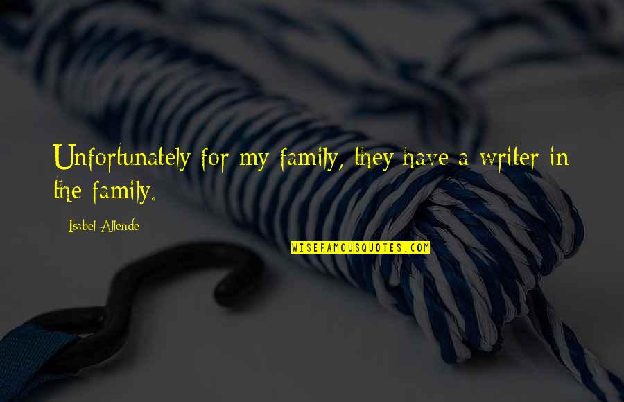 Servaas Quotes By Isabel Allende: Unfortunately for my family, they have a writer