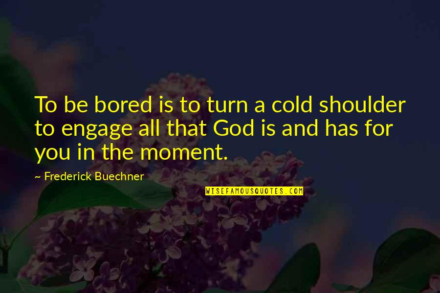 Servaes Hoogstraten Quotes By Frederick Buechner: To be bored is to turn a cold Servaes Hoogstraten Quotes By Frederick Buechner: To be bored is to turn a cold
