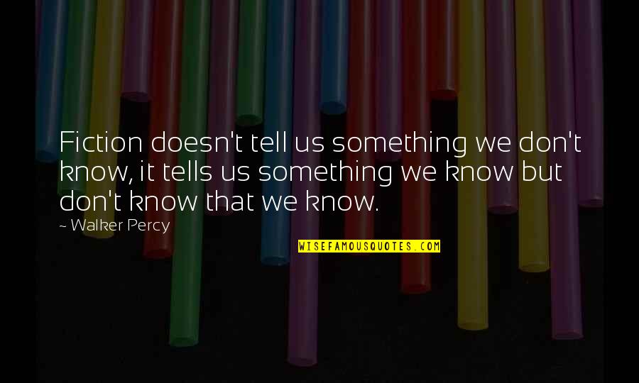 Servaes Hoogstraten Quotes By Walker Percy: Fiction doesn't tell us something we don't know, Servaes Hoogstraten Quotes By Walker Percy: Fiction doesn't tell us something we don't know,