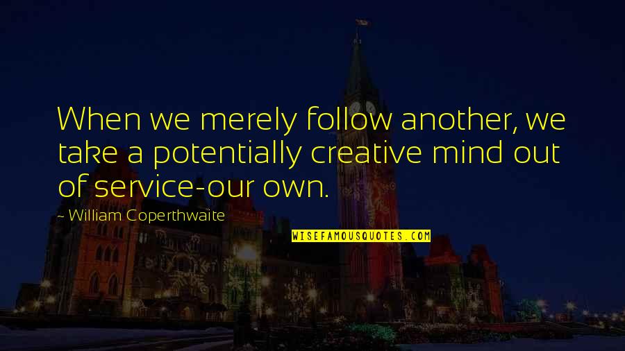 Servaind Quotes By William Coperthwaite: When we merely follow another, we take a