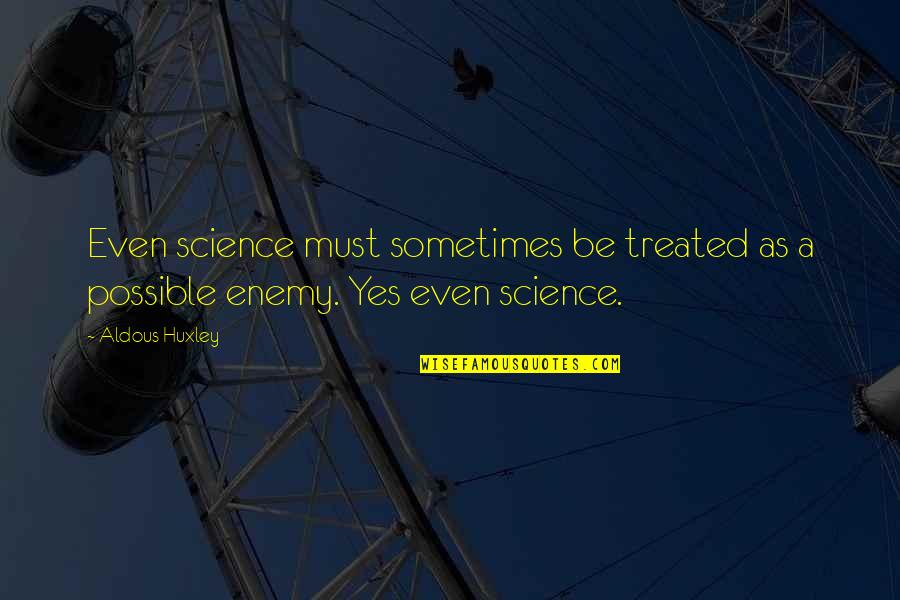 Servais Knaven Quotes By Aldous Huxley: Even science must sometimes be treated as a