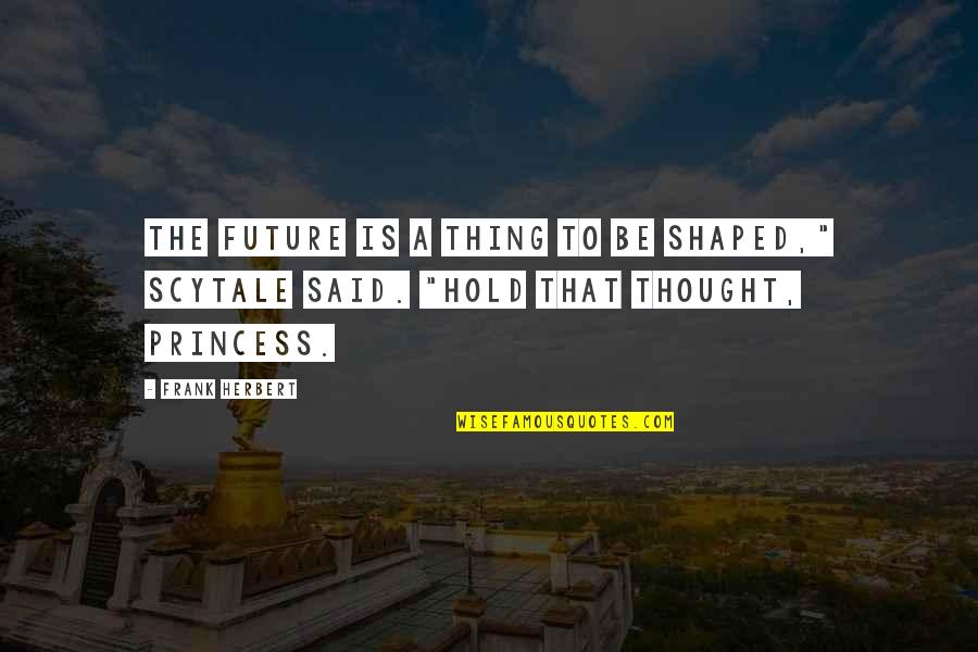 Servais Knaven Quotes By Frank Herbert: The future is a thing to be shaped,"