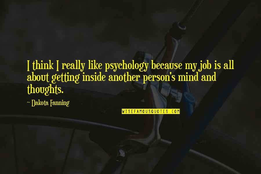 Servane Gaxotte Quotes By Dakota Fanning: I think I really like psychology because my Servane Gaxotte Quotes By Dakota Fanning: I think I really like psychology because my
