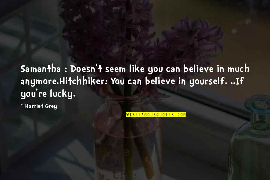 Servane Gaxotte Quotes By Harriet Grey: Samantha : Doesn't seem like you can believe Servane Gaxotte Quotes By Harriet Grey: Samantha : Doesn't seem like you can believe