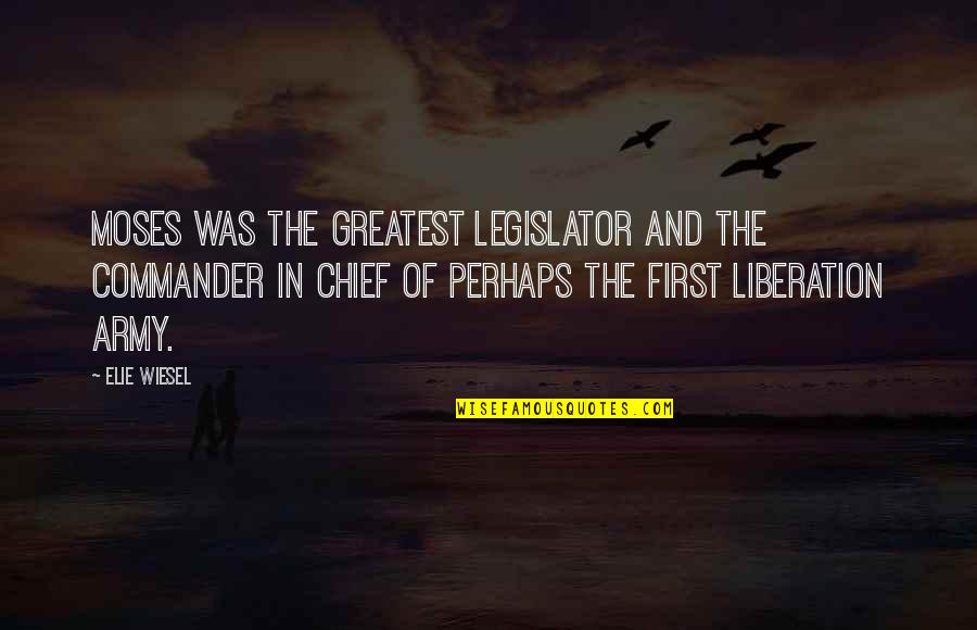Servant Biblical Quotes By Elie Wiesel: Moses was the greatest legislator and the commander