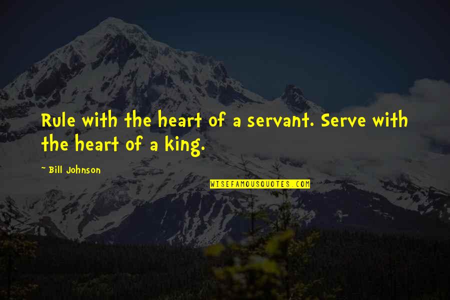 Servant Heart Quotes By Bill Johnson: Rule with the heart of a servant. Serve