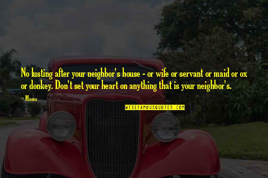 Servant Heart Quotes By Moses: No lusting after your neighbor's house - or
