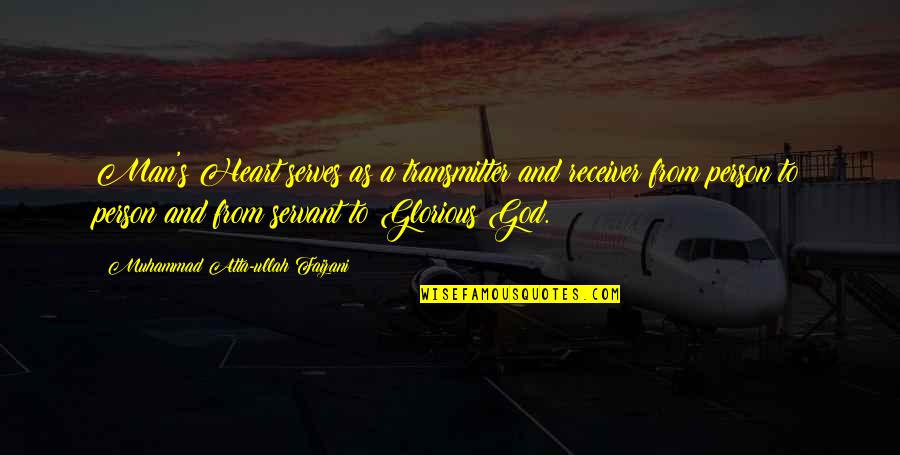 Servant Heart Quotes By Muhammad Atta-ullah Faizani: Man's Heart serves as a transmitter and receiver