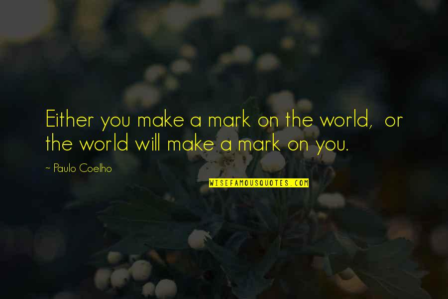 Servant Heart Quotes By Paulo Coelho: Either you make a mark on the world,