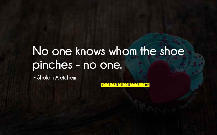 Servant Heart Quotes By Sholom Aleichem: No one knows whom the shoe pinches -