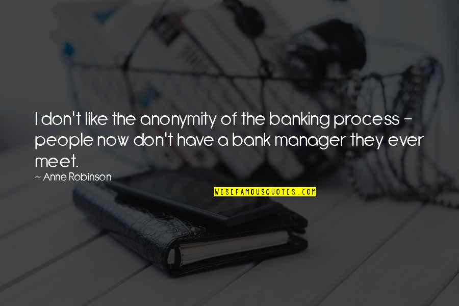 Servant Leadership Greenleaf Quotes By Anne Robinson: I don't like the anonymity of the banking Servant Leadership Greenleaf Quotes By Anne Robinson: I don't like the anonymity of the banking