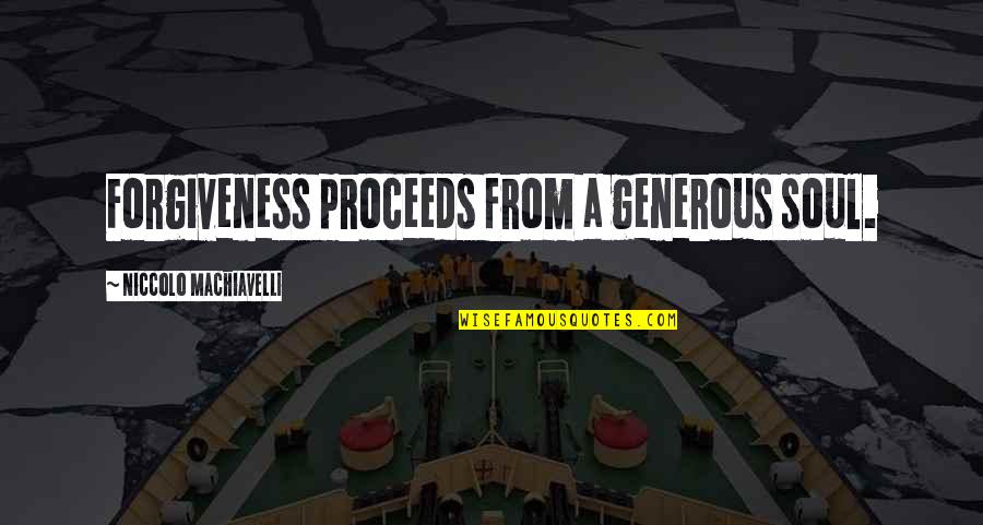 Servant Leadership Greenleaf Quotes By Niccolo Machiavelli: Forgiveness proceeds from a generous soul. Servant Leadership Greenleaf Quotes By Niccolo Machiavelli: Forgiveness proceeds from a generous soul.