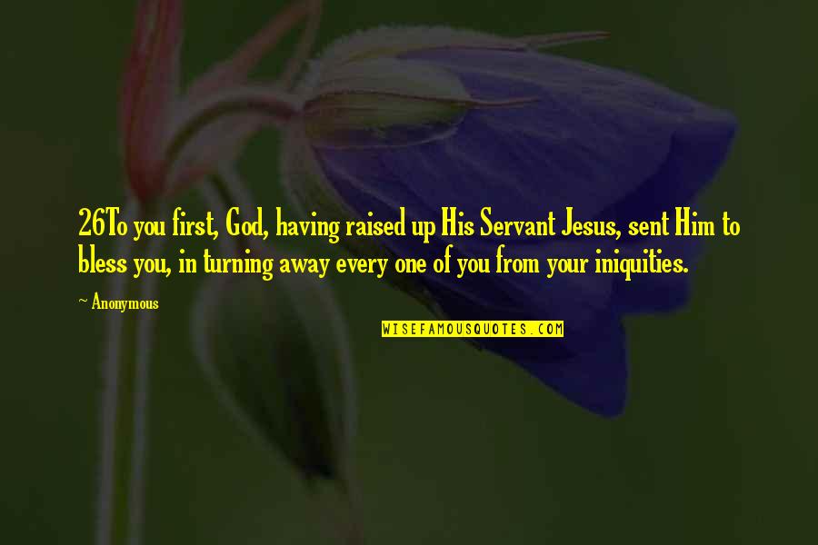 Servant Of God Quotes By Anonymous: 26To you first, God, having raised up His