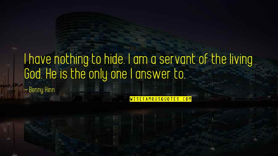 Servant Of God Quotes By Benny Hinn: I have nothing to hide. I am a