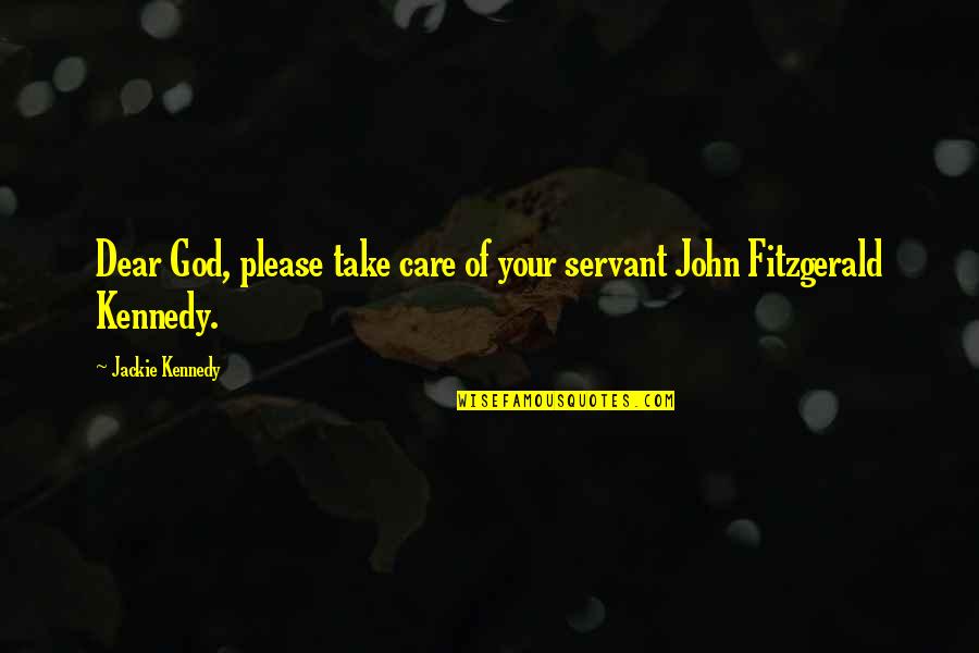 Servant Of God Quotes By Jackie Kennedy: Dear God, please take care of your servant