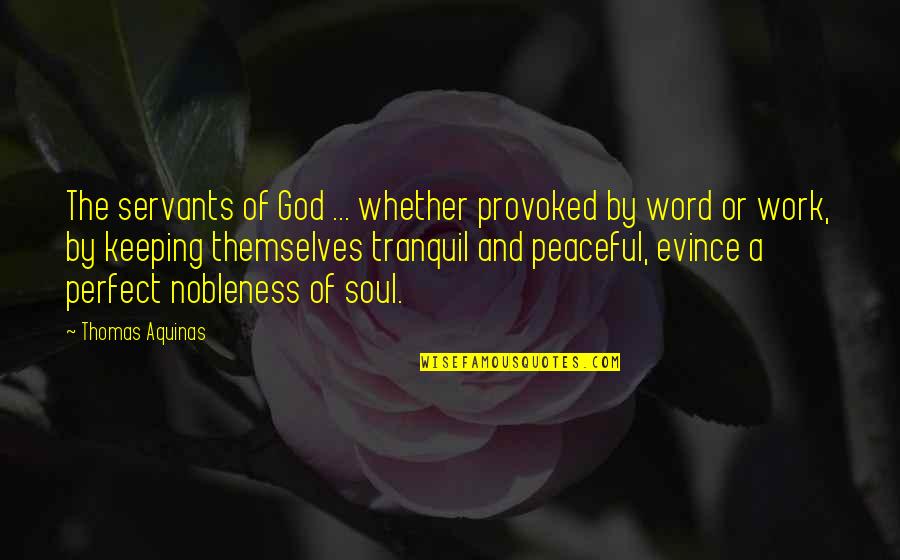 Servant Of God Quotes By Thomas Aquinas: The servants of God ... whether provoked by