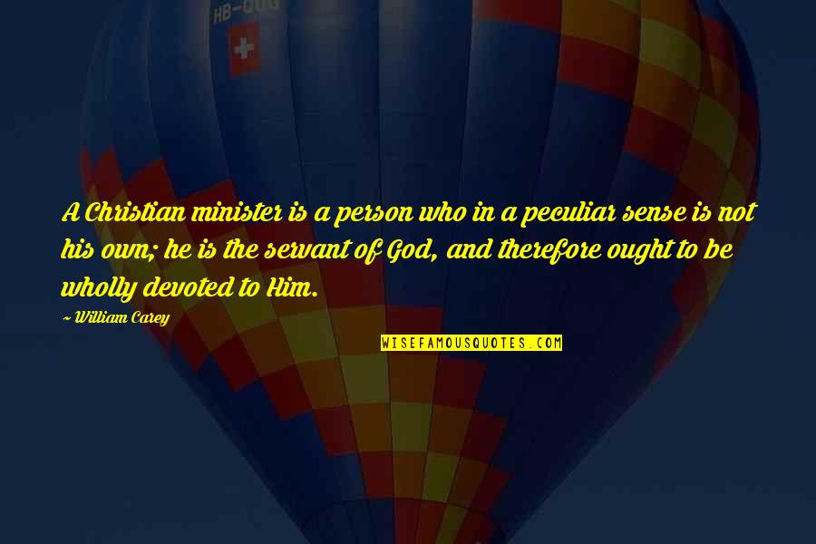Servant Of God Quotes By William Carey: A Christian minister is a person who in