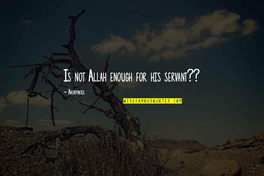 Servant Quotes By Anonymous: Is not Allah enough for his servant??