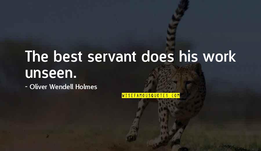 Servant Quotes By Oliver Wendell Holmes: The best servant does his work unseen.