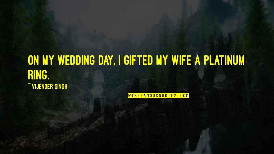Servante Ecarlate Quotes By Vijender Singh: On my wedding day, I gifted my wife Servante Ecarlate Quotes By Vijender Singh: On my wedding day, I gifted my wife