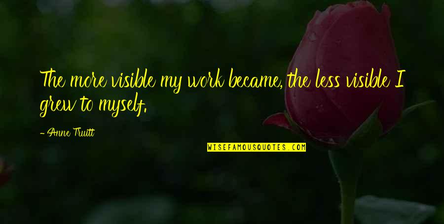 Servantesas Quotes By Anne Truitt: The more visible my work became, the less