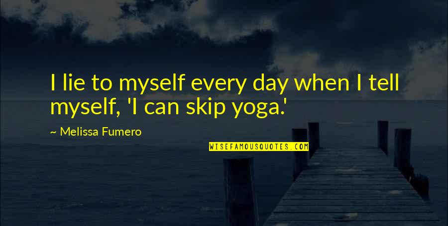 Servantesas Quotes By Melissa Fumero: I lie to myself every day when I Servantesas Quotes By Melissa Fumero: I lie to myself every day when I