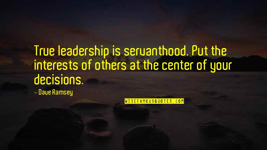 Servanthood Quotes By Dave Ramsey: True leadership is servanthood. Put the interests of