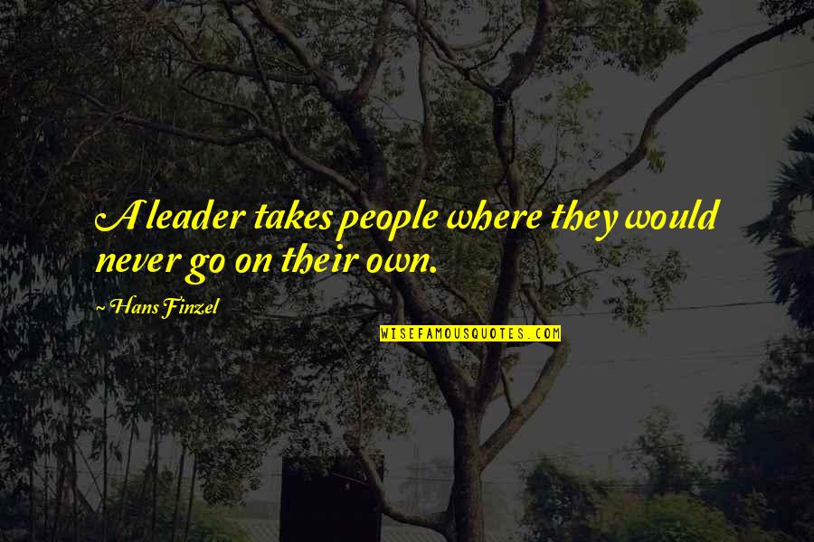 Servanthood Quotes By Hans Finzel: A leader takes people where they would never