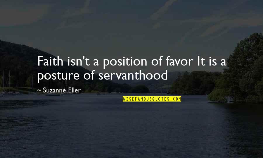 Servanthood Quotes By Suzanne Eller: Faith isn't a position of favor It is