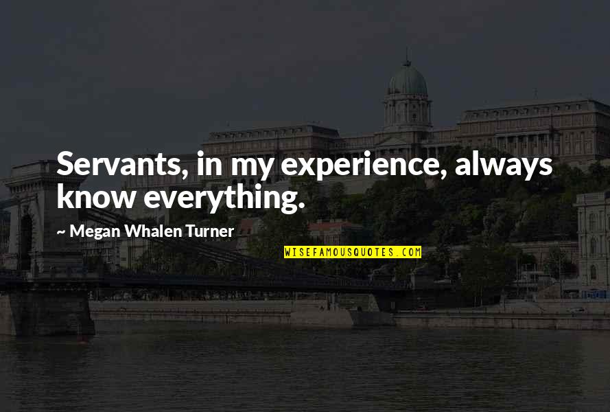 Servants Inc Quotes By Megan Whalen Turner: Servants, in my experience, always know everything.