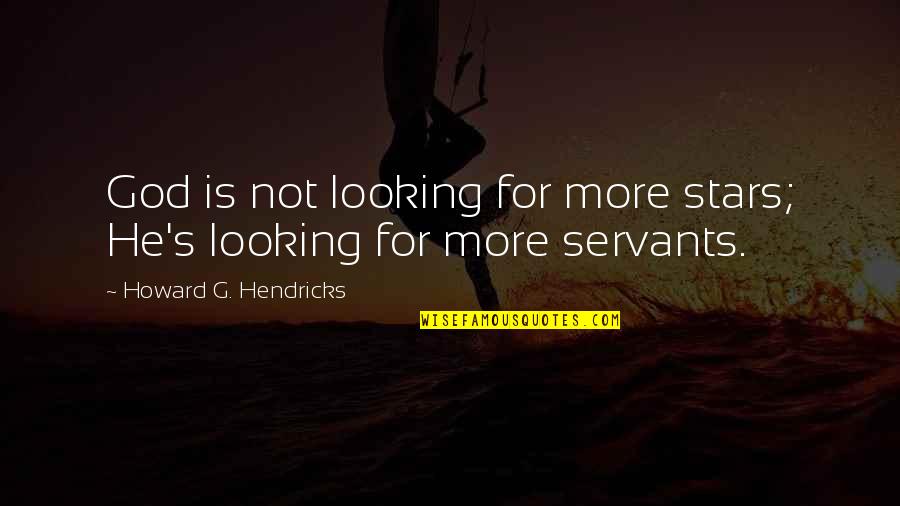 Servants Of God Quotes By Howard G. Hendricks: God is not looking for more stars; He's