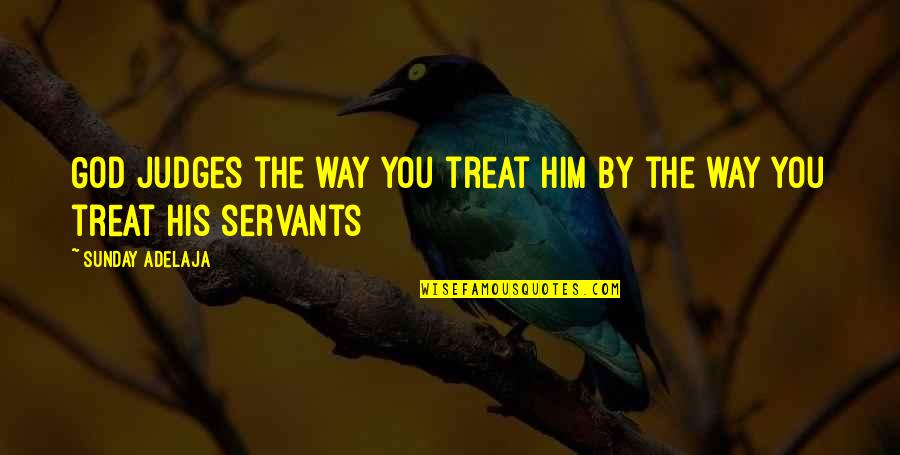 Servants Of God Quotes By Sunday Adelaja: God judges the way you treat Him by