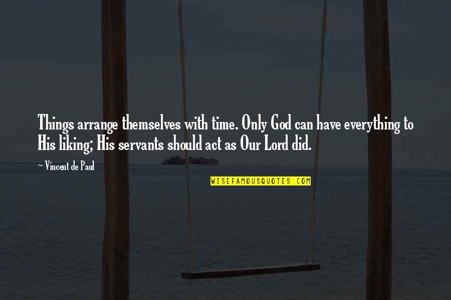 Servants Of God Quotes By Vincent De Paul: Things arrange themselves with time. Only God can