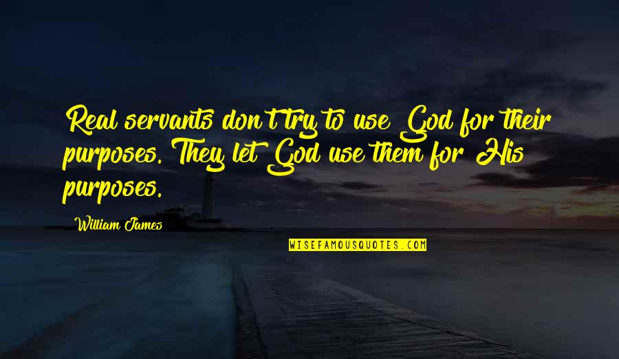 Servants Of God Quotes By William James: Real servants don't try to use God for