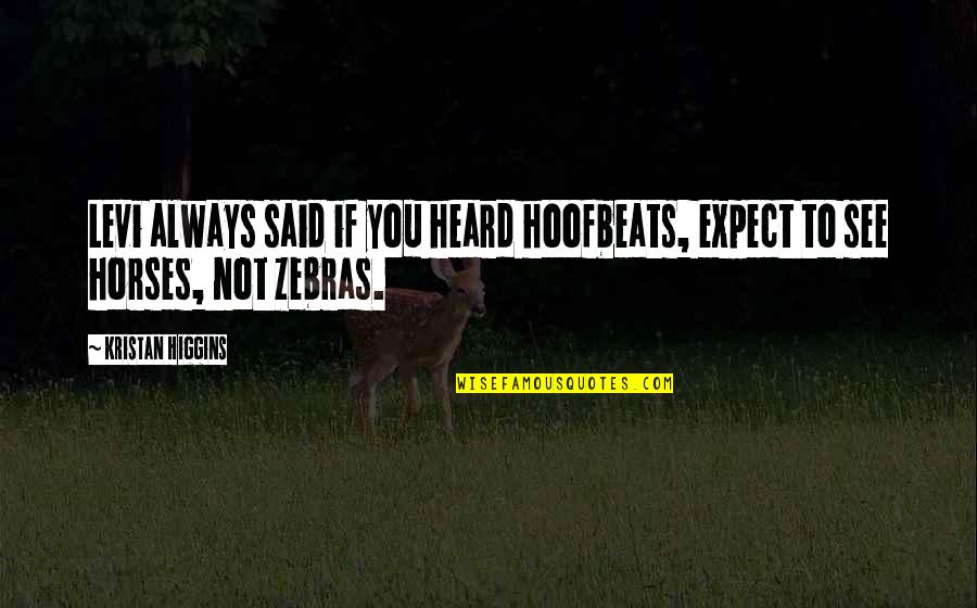 Servatius Cyst Quotes By Kristan Higgins: Levi always said if you heard hoofbeats, expect