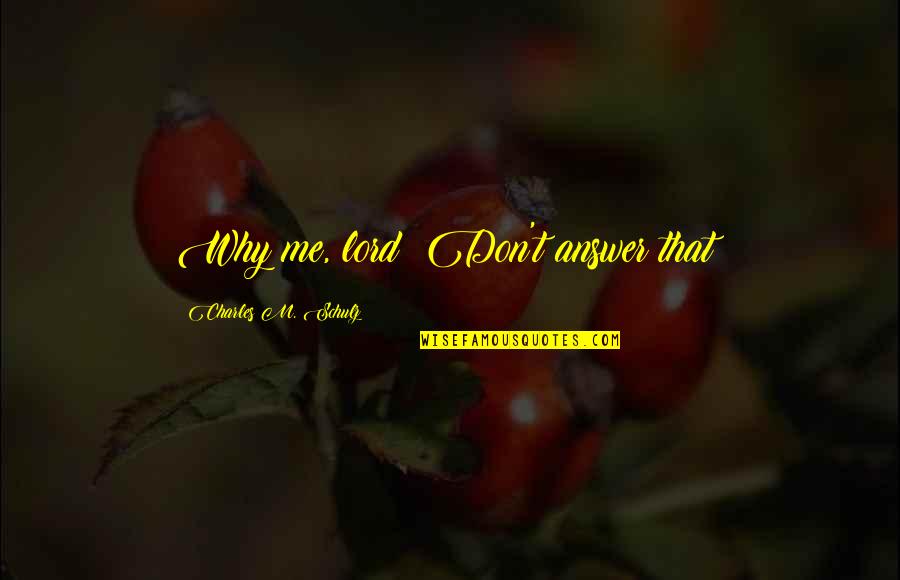 Serve Alabama Quotes By Charles M. Schulz: Why me, lord? Don't answer that! Serve Alabama Quotes By Charles M. Schulz: Why me, lord? Don't answer that!