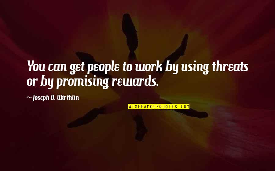 Serve Bible Quotes By Joseph B. Wirthlin: You can get people to work by using