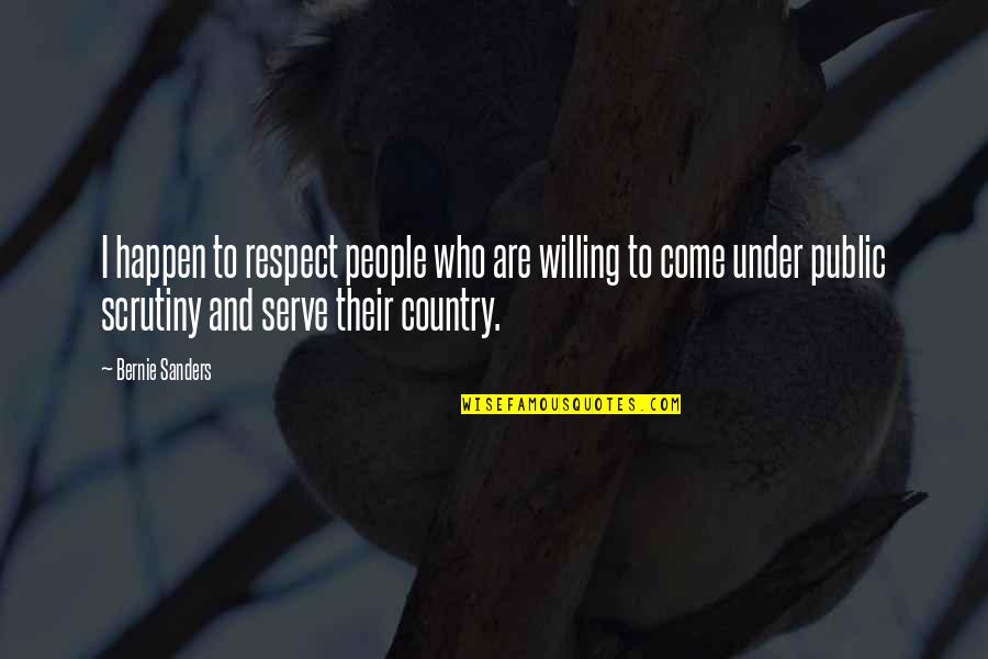 Serve Country Quotes By Bernie Sanders: I happen to respect people who are willing