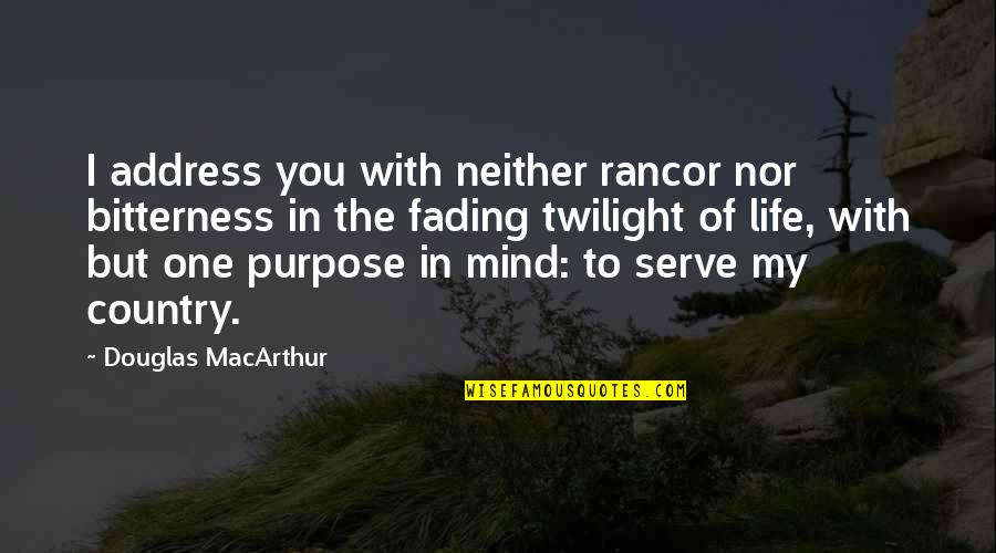 Serve Country Quotes By Douglas MacArthur: I address you with neither rancor nor bitterness