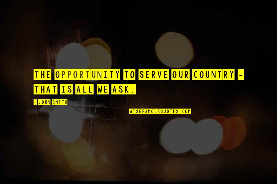 Serve Country Quotes By John Smith: The opportunity to serve our country - that