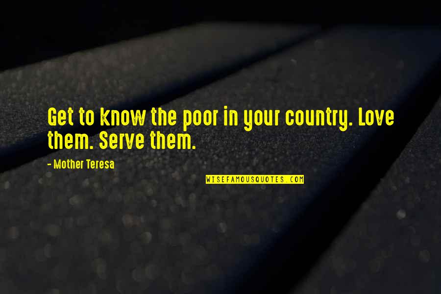 Serve Country Quotes By Mother Teresa: Get to know the poor in your country.