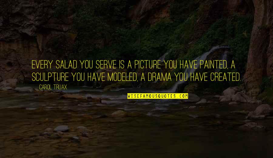 Serve Food Quotes By Carol Truax: Every salad you serve is a picture you