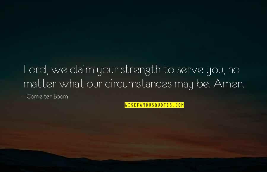 Serve Lord Quotes By Corrie Ten Boom: Lord, we claim your strength to serve you,