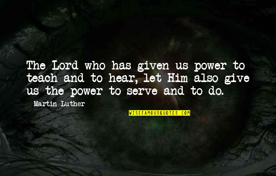 Serve Lord Quotes By Martin Luther: The Lord who has given us power to