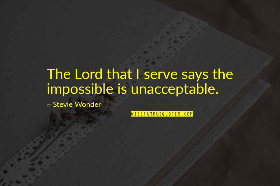 Serve Lord Quotes By Stevie Wonder: The Lord that I serve says the impossible