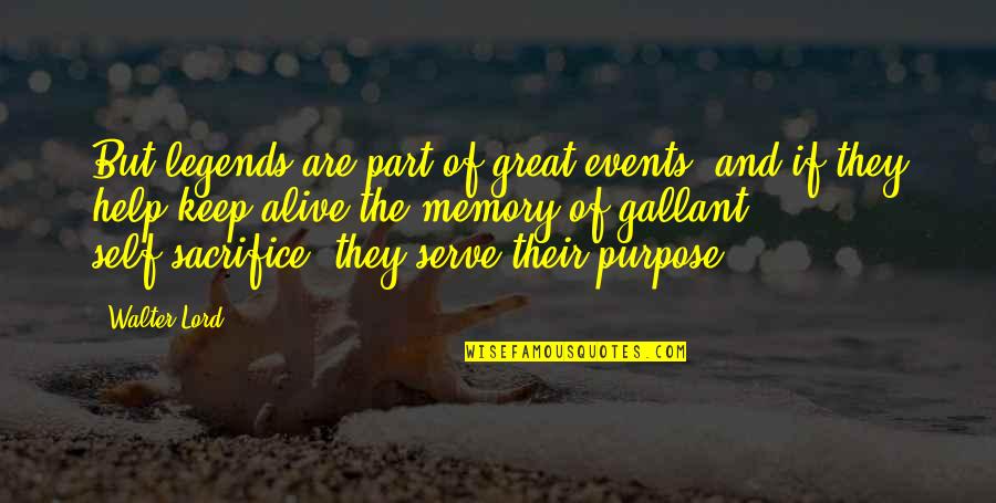 Serve Lord Quotes By Walter Lord: But legends are part of great events, and